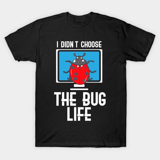 I Didn't Choose The Bug Life T-Shirt by maxcode